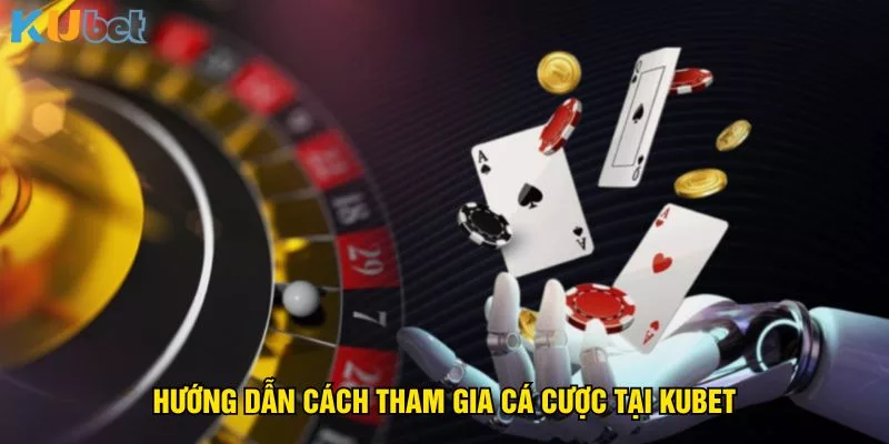 huong-dan-cach-tham-gia-ca-cuoc-tai-kubet