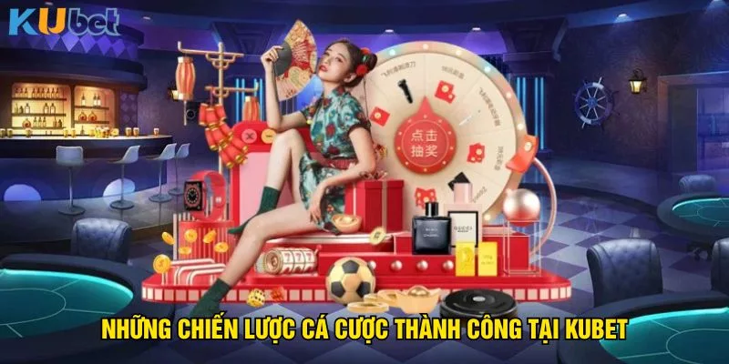 nhung-chien-luoc-ca-cuoc-thanh-cong-tai-kubet