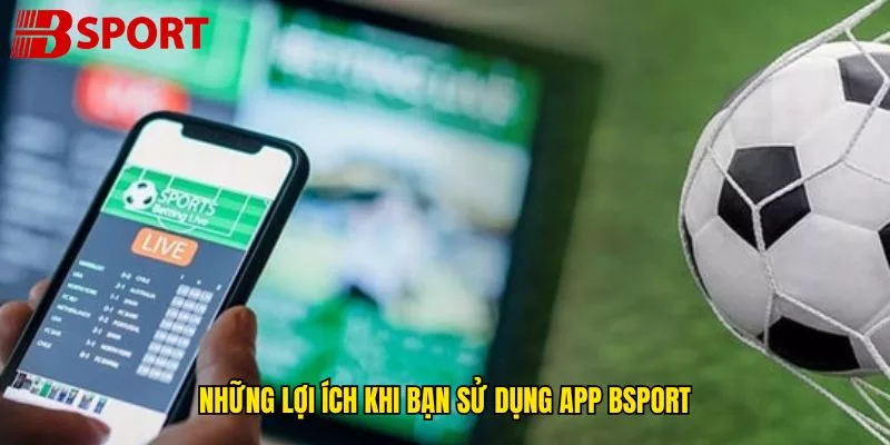 nhung-loi-ich-khi-ban-su-dung-app-bsport