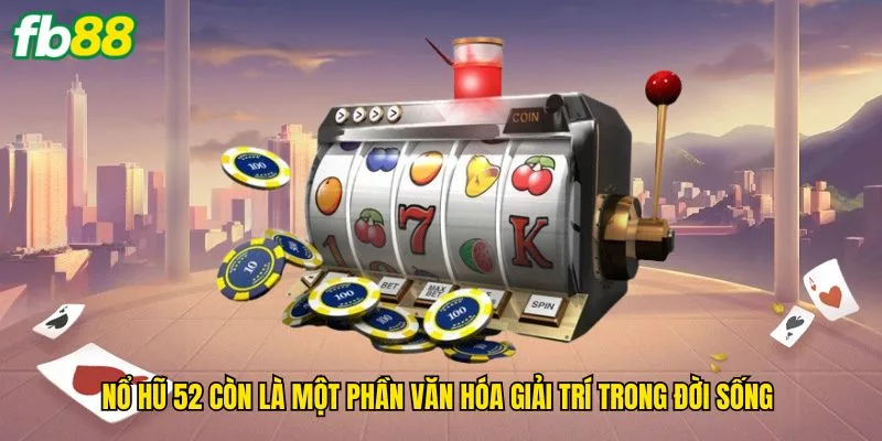 no-hu-52-con-la-mot-phan-van-hoa-giai-tri-trong-doi-song