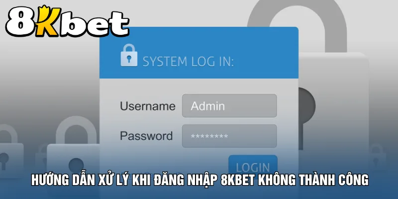 huong-dan-xu-ly-khi-dang-nhap-8kbet-khong-thanh-cong